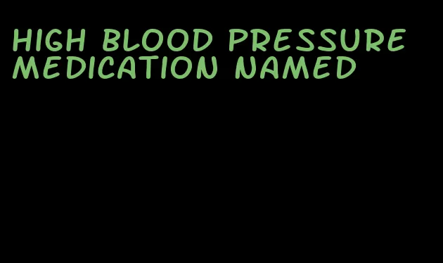 high blood pressure medication named