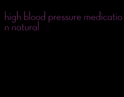 high blood pressure medication natural