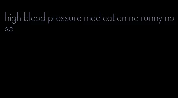 high blood pressure medication no runny nose