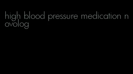 high blood pressure medication novolog