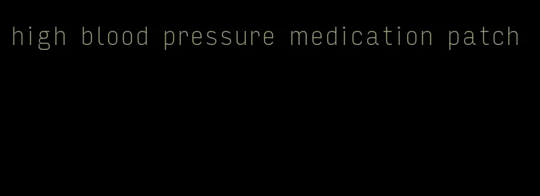 high blood pressure medication patch