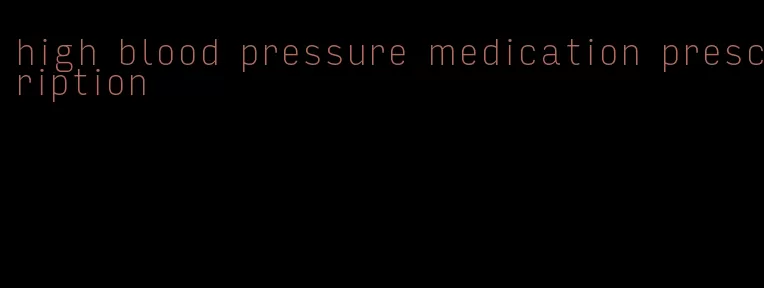 high blood pressure medication prescription