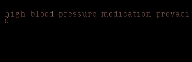 high blood pressure medication prevacid