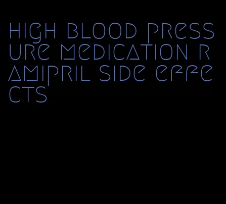 high blood pressure medication ramipril side effects