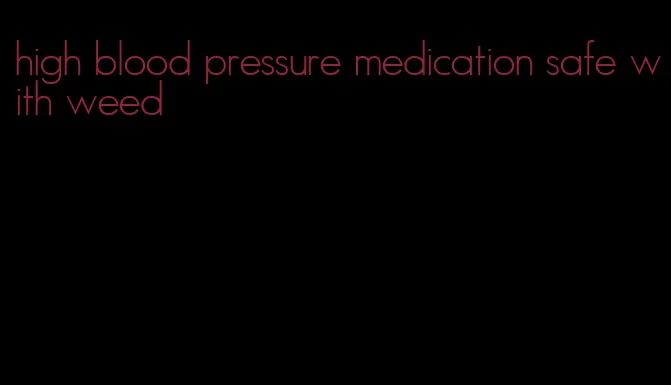 high blood pressure medication safe with weed
