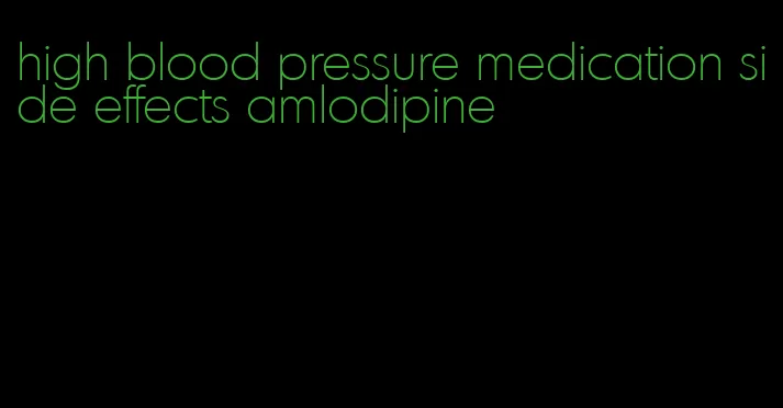 high blood pressure medication side effects amlodipine