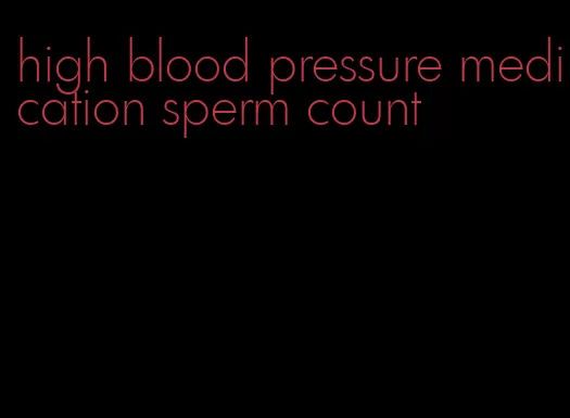 high blood pressure medication sperm count