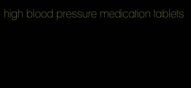 high blood pressure medication tablets