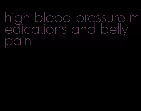 high blood pressure medications and belly pain