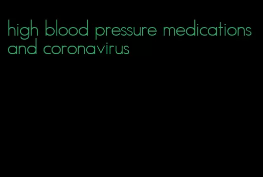 high blood pressure medications and coronavirus