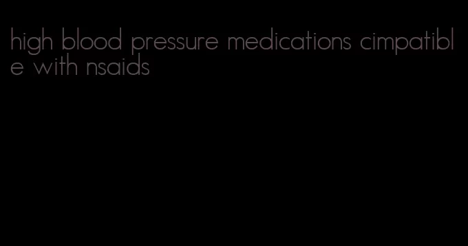 high blood pressure medications cimpatible with nsaids