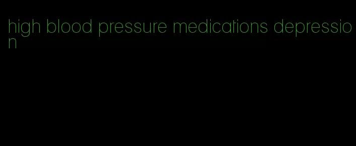 high blood pressure medications depression