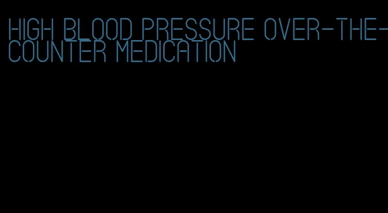 high blood pressure over-the-counter medication