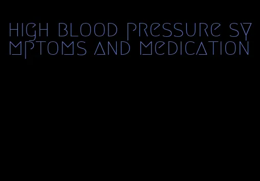high blood pressure symptoms and medication
