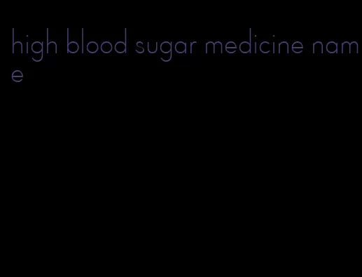 high blood sugar medicine name