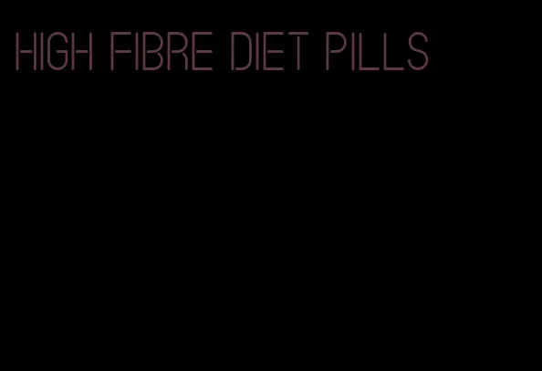 high fibre diet pills