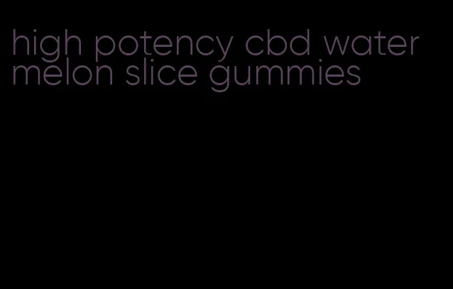 high potency cbd watermelon slice gummies