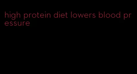 high protein diet lowers blood pressure