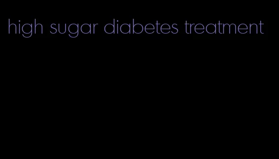 high sugar diabetes treatment