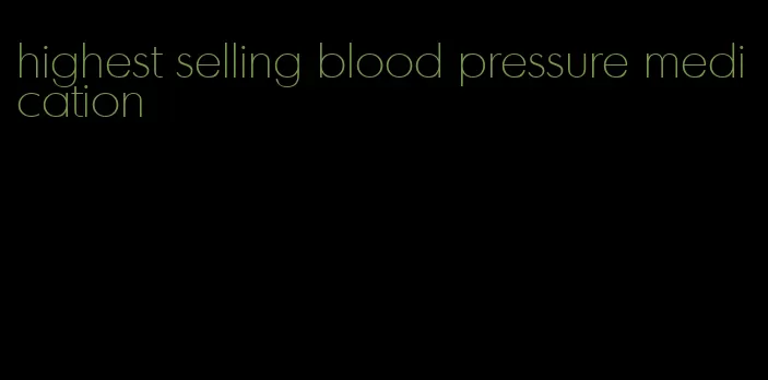 highest selling blood pressure medication