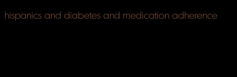 hispanics and diabetes and medication adherence