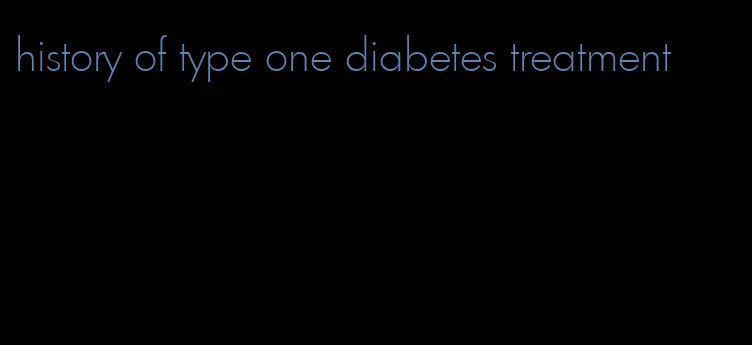 history of type one diabetes treatment