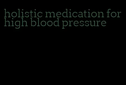 holistic medication for high blood pressure