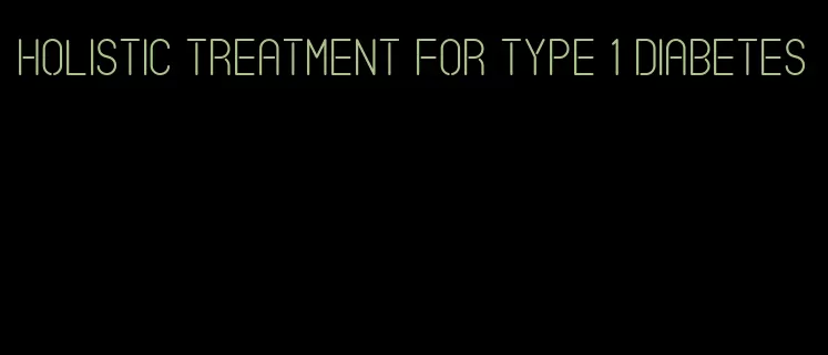 holistic treatment for type 1 diabetes
