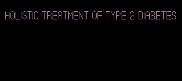 holistic treatment of type 2 diabetes
