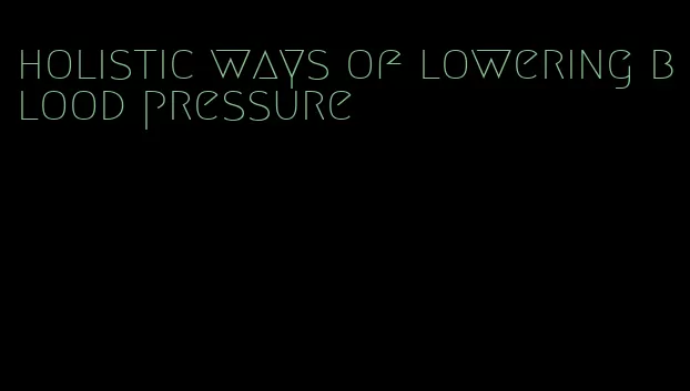 holistic ways of lowering blood pressure