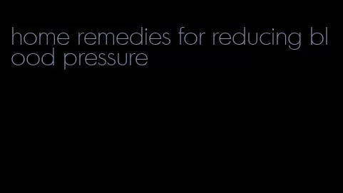 home remedies for reducing blood pressure
