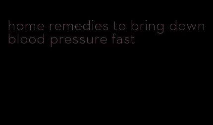 home remedies to bring down blood pressure fast