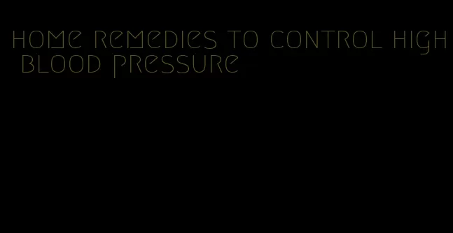 home remedies to control high blood pressure