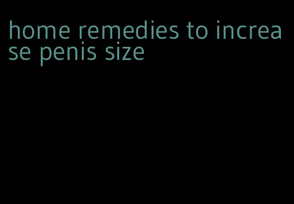 home remedies to increase penis size