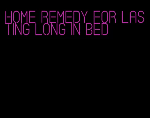 home remedy for lasting long in bed