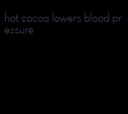 hot cocoa lowers blood pressure