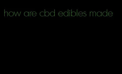 how are cbd edibles made