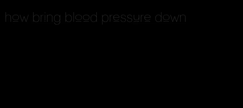 how bring blood pressure down
