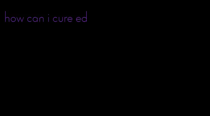 how can i cure ed