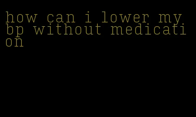 how can i lower my bp without medication