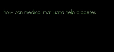 how can medical marijuana help diabetes