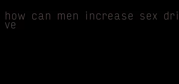 how can men increase sex drive