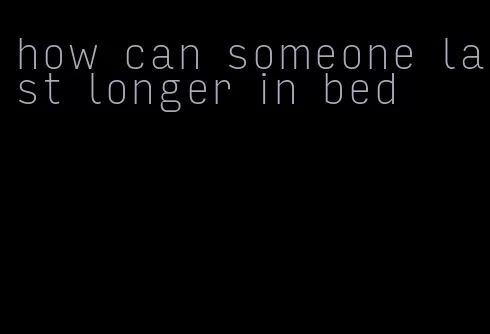 how can someone last longer in bed