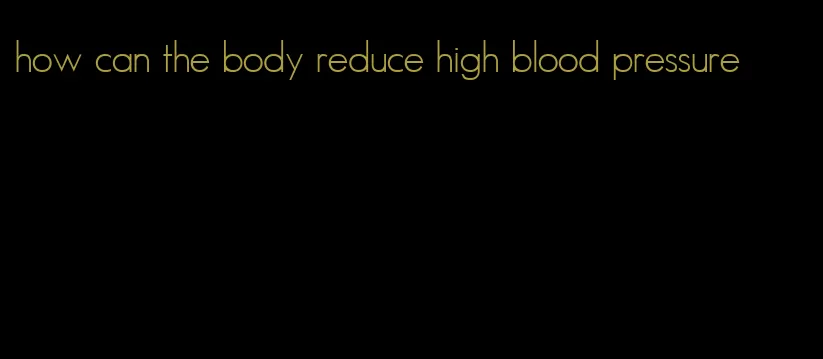 how can the body reduce high blood pressure
