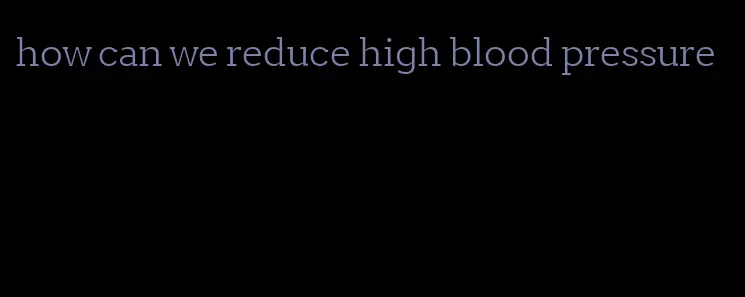 how can we reduce high blood pressure