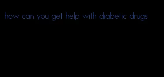 how can you get help with diabetic drugs