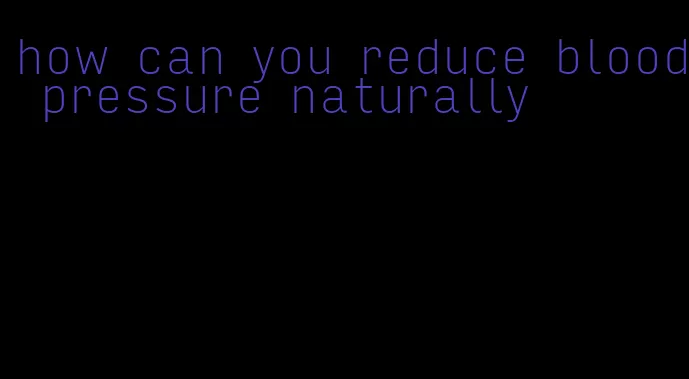 how can you reduce blood pressure naturally