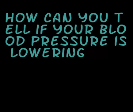 how can you tell if your blood pressure is lowering