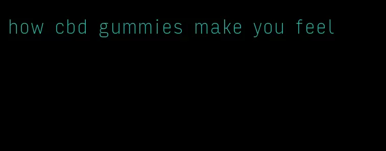 how cbd gummies make you feel