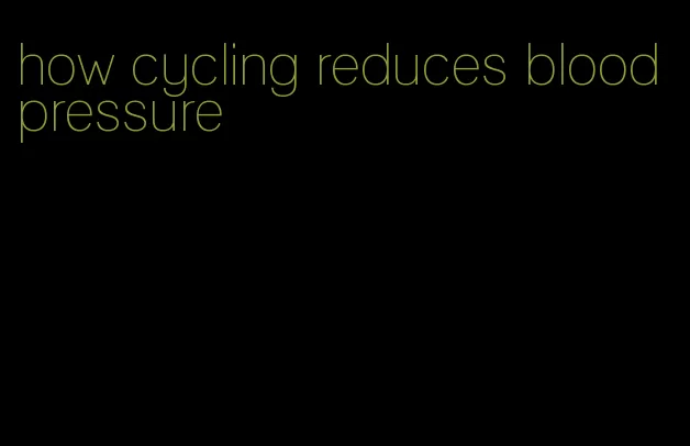how cycling reduces blood pressure